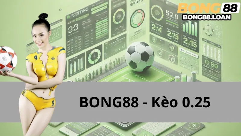 Kèo 0.25 (Kèo chấp đồng banh nửa trái) tại Bong88: Cách chơi và những lưu ý quan trọng